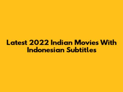Latest 2022 Indian Movies With Indonesian Subtitles