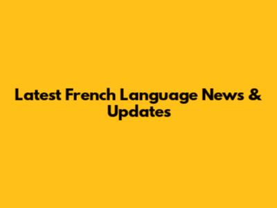 Latest French Language News & Updates