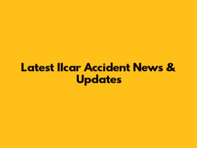 Latest IIcar Accident News & Updates
