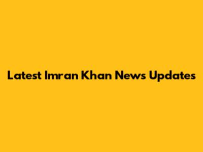 Latest Imran Khan News Updates