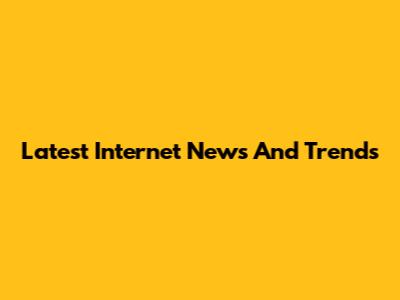 Latest Internet News And Trends
