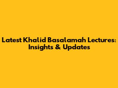 Latest Khalid Basalamah Lectures: Insights & Updates