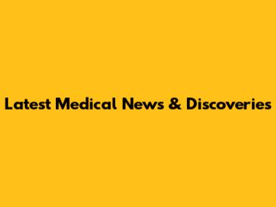 Latest Medical News & Discoveries