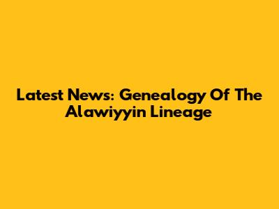 Latest News: Genealogy Of The Alawiyyin Lineage