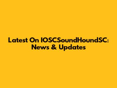 Latest On IOSCSoundHoundSC: News & Updates