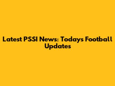 Latest PSSI News: Today's Football Updates