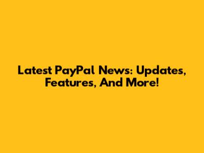 Latest PayPal News: Updates, Features, And More!