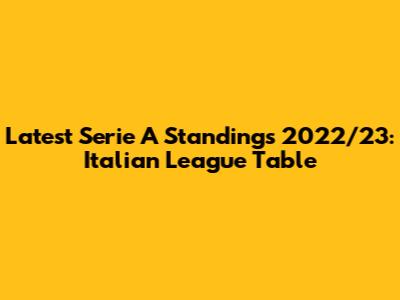 Latest Serie A Standings 2022/23: Italian League Table