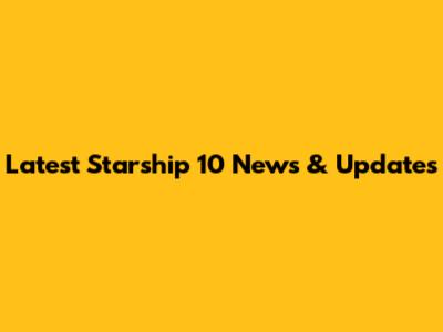 Latest Starship 10 News & Updates