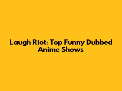 Laugh Riot: Top Funny Dubbed Anime Shows