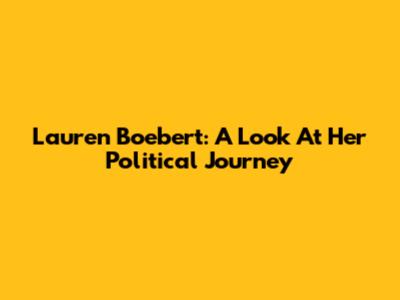 Lauren Boebert: A Look At Her Political Journey