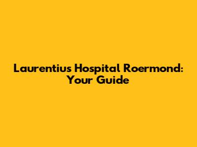 Laurentius Hospital Roermond: Your Guide