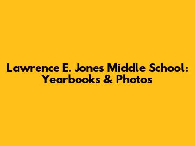 Lawrence E. Jones Middle School: Yearbooks & Photos