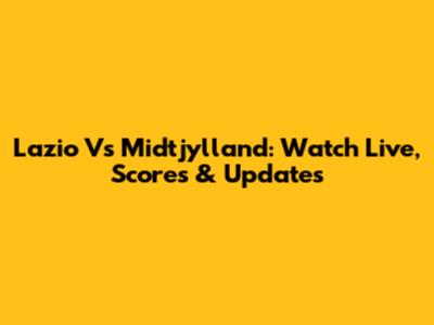 Lazio Vs Midtjylland: Watch Live, Scores & Updates