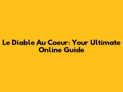 Le Diable Au Coeur: Your Ultimate Online Guide