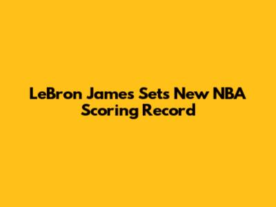 LeBron James Sets New NBA Scoring Record