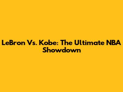 LeBron Vs. Kobe: The Ultimate NBA Showdown