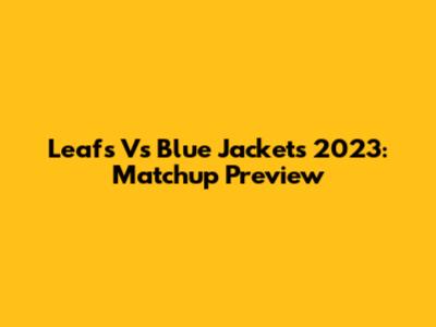 Leafs Vs Blue Jackets 2023: Matchup Preview