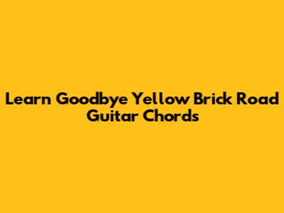 Learn "Goodbye Yellow Brick Road" Guitar Chords