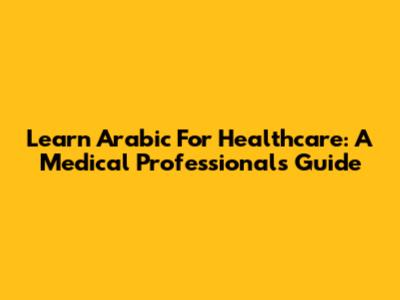 Learn Arabic For Healthcare: A Medical Professional's Guide