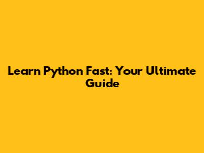 Learn Python Fast: Your Ultimate Guide