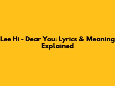 Lee Hi - Dear You: Lyrics & Meaning Explained