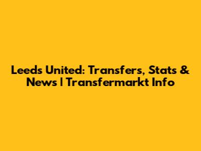 Leeds United: Transfers, Stats & News | Transfermarkt Info