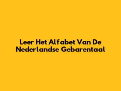 Leer Het Alfabet Van De Nederlandse Gebarentaal