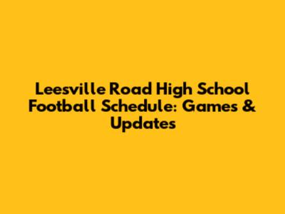 Leesville Road High School Football Schedule: Games & Updates