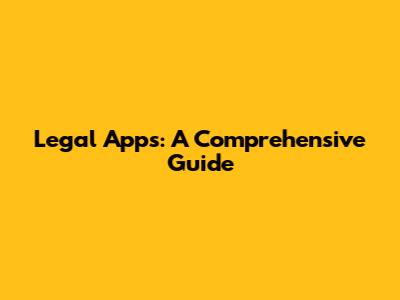 Legal Apps: A Comprehensive Guide