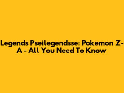 Legends Pseilegendsse: Pokemon Z-A - All You Need To Know