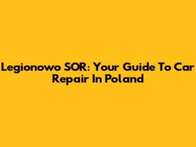 Legionowo SOR: Your Guide To Car Repair In Poland