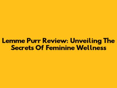 Lemme Purr Review: Unveiling The Secrets Of Feminine Wellness
