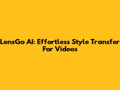 LensGo AI: Effortless Style Transfer For Videos
