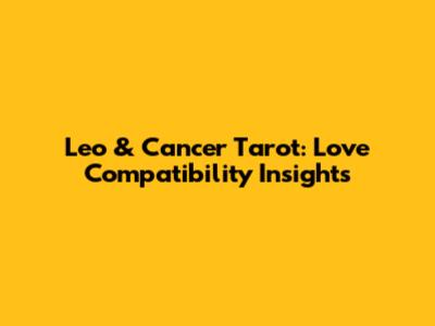 Leo & Cancer Tarot: Love Compatibility Insights