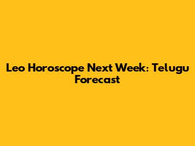 Leo Horoscope Next Week: Telugu Forecast