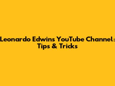 Leonardo Edwin's YouTube Channel: Tips & Tricks