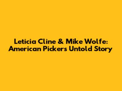 Leticia Cline & Mike Wolfe: American Pickers' Untold Story