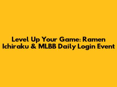 Level Up Your Game: Ramen Ichiraku & MLBB Daily Login Event