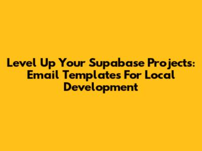 Level Up Your Supabase Projects: Email Templates For Local Development