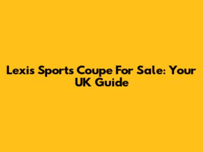 Lexis Sports Coupe For Sale: Your UK Guide