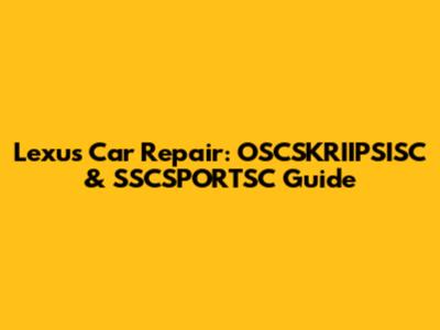 Lexus Car Repair: OSCSKRIIPSISC & SSCSPORTSC Guide