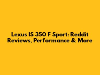 Lexus IS 350 F Sport: Reddit Reviews, Performance & More