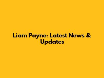 Liam Payne: Latest News & Updates