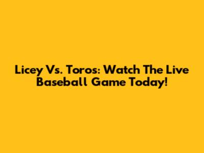 Licey Vs. Toros: Watch The Live Baseball Game Today!
