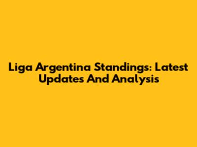 Liga Argentina Standings: Latest Updates And Analysis