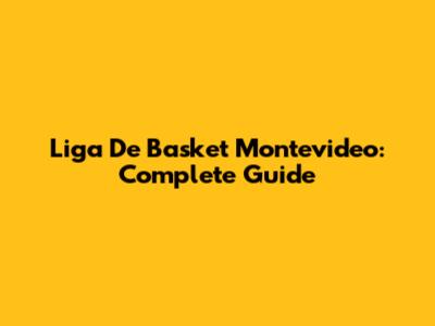 Liga De Basket Montevideo: Complete Guide