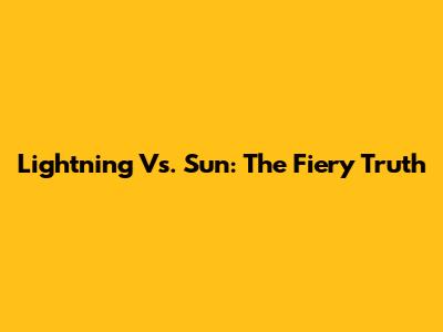 Lightning Vs. Sun: The Fiery Truth