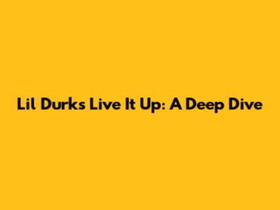 Lil Durk's 'Live It Up': A Deep Dive