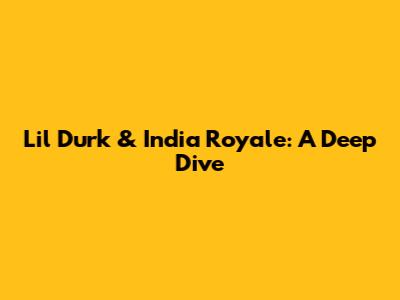Lil Durk & India Royale: A Deep Dive